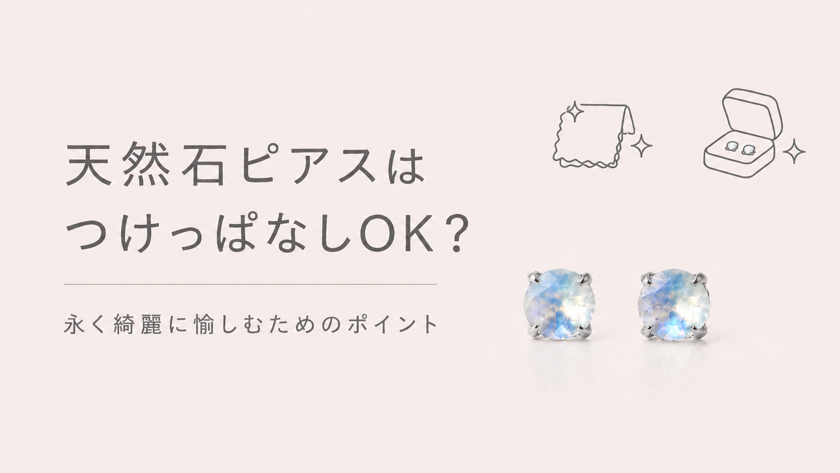 天然石ピアスはつけっぱなしOK？～永く綺麗に愉しむためのポイント～