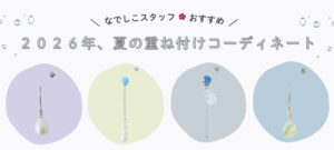 2026年なでしこスタッフおすすめ【夏の重ね付けコーディネート】
