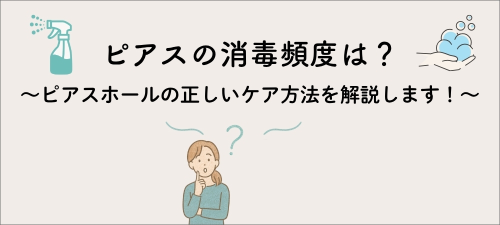 ピアスの消毒頻度は?ピアスホールの正しいケア方法を解説します!